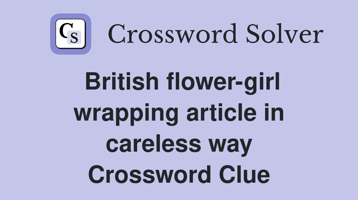 British flower-girl wrapping article in careless way Crossword Clue