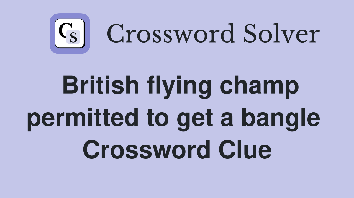 British flying champ permitted to get a bangle  Crossword Clue
