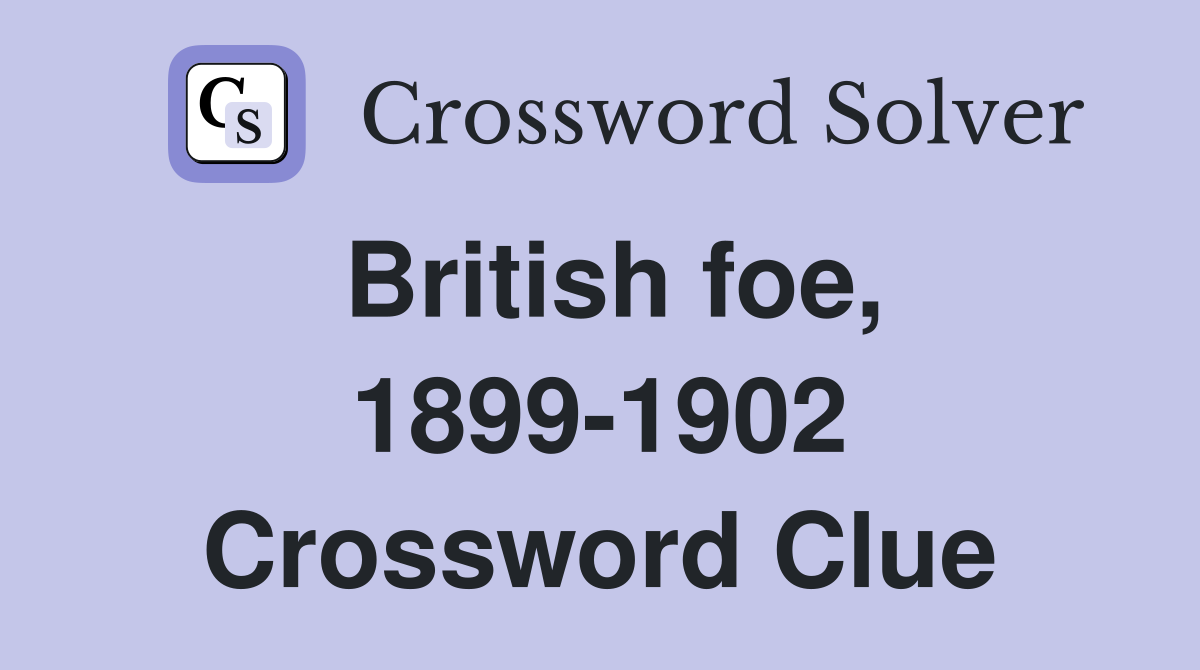 British foe, 1899-1902 Crossword Clue