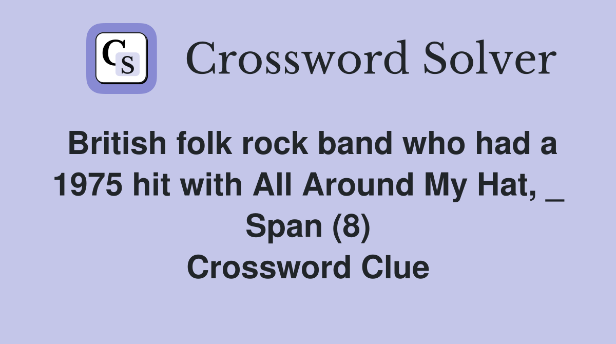 British folk rock band who had a 1975 hit with All Around My Hat, _ Span (8) Crossword Clue