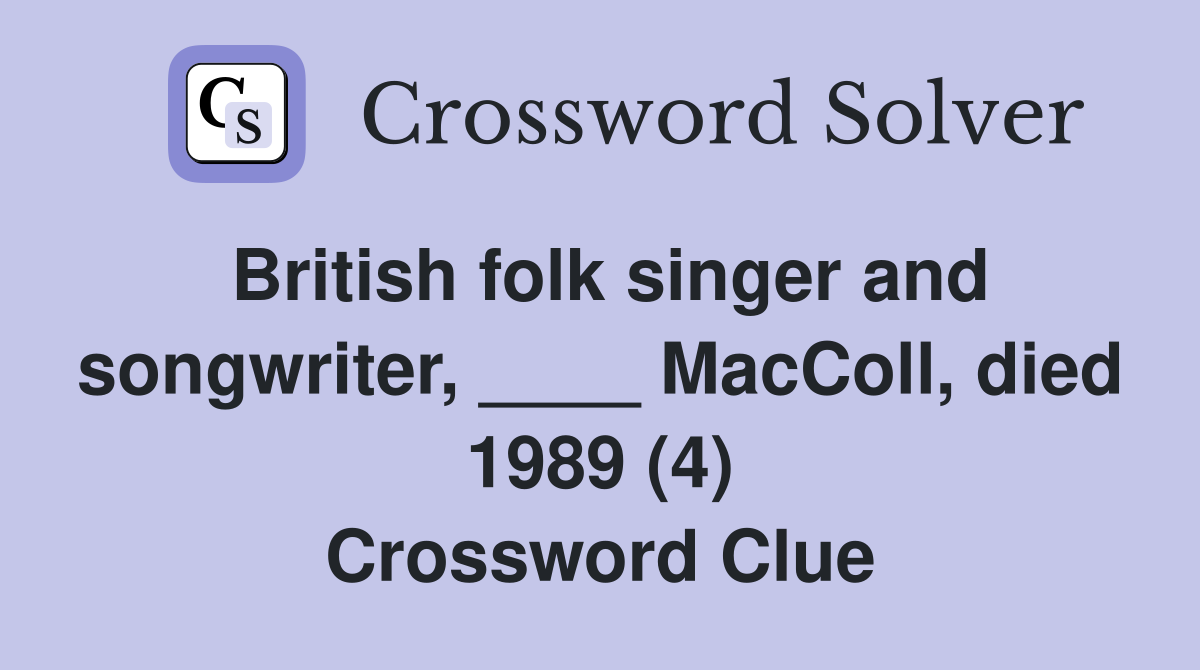 British folk singer and songwriter, ____ MacColl, died 1989 (4) Crossword Clue