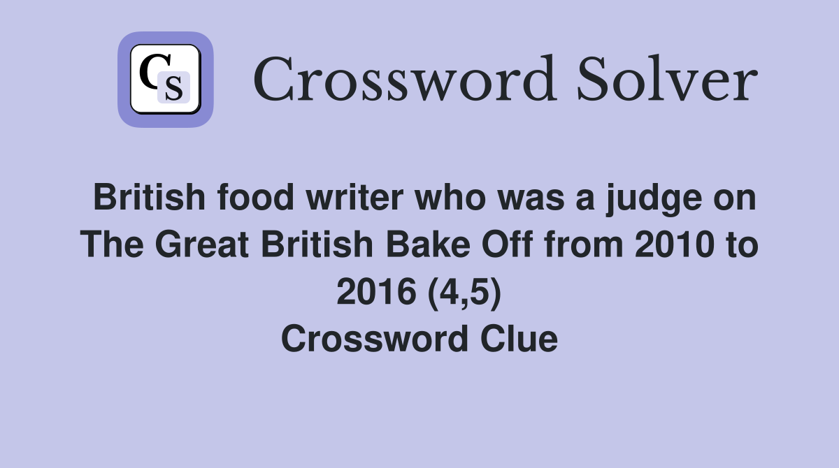 British food writer who was a judge on The Great British Bake Off from 2010 to 2016 (4,5) Crossword Clue