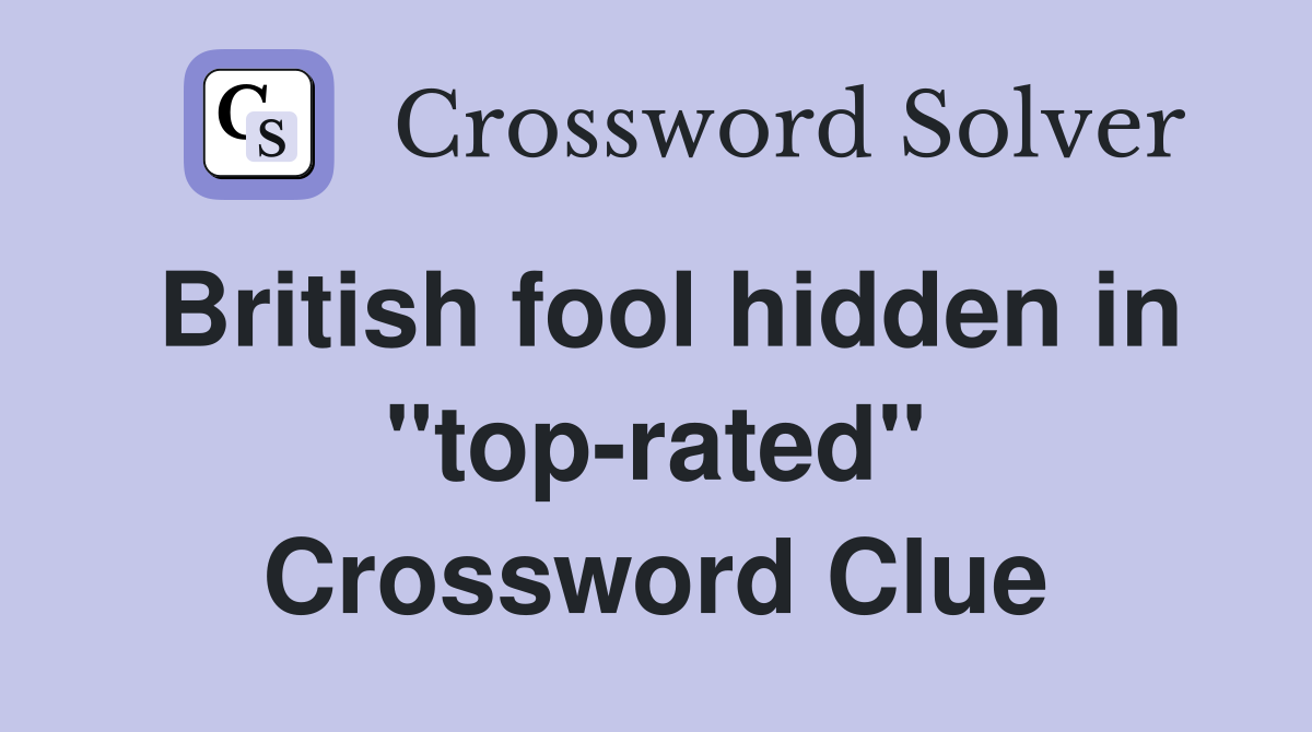 British fool hidden in "top-rated" Crossword Clue