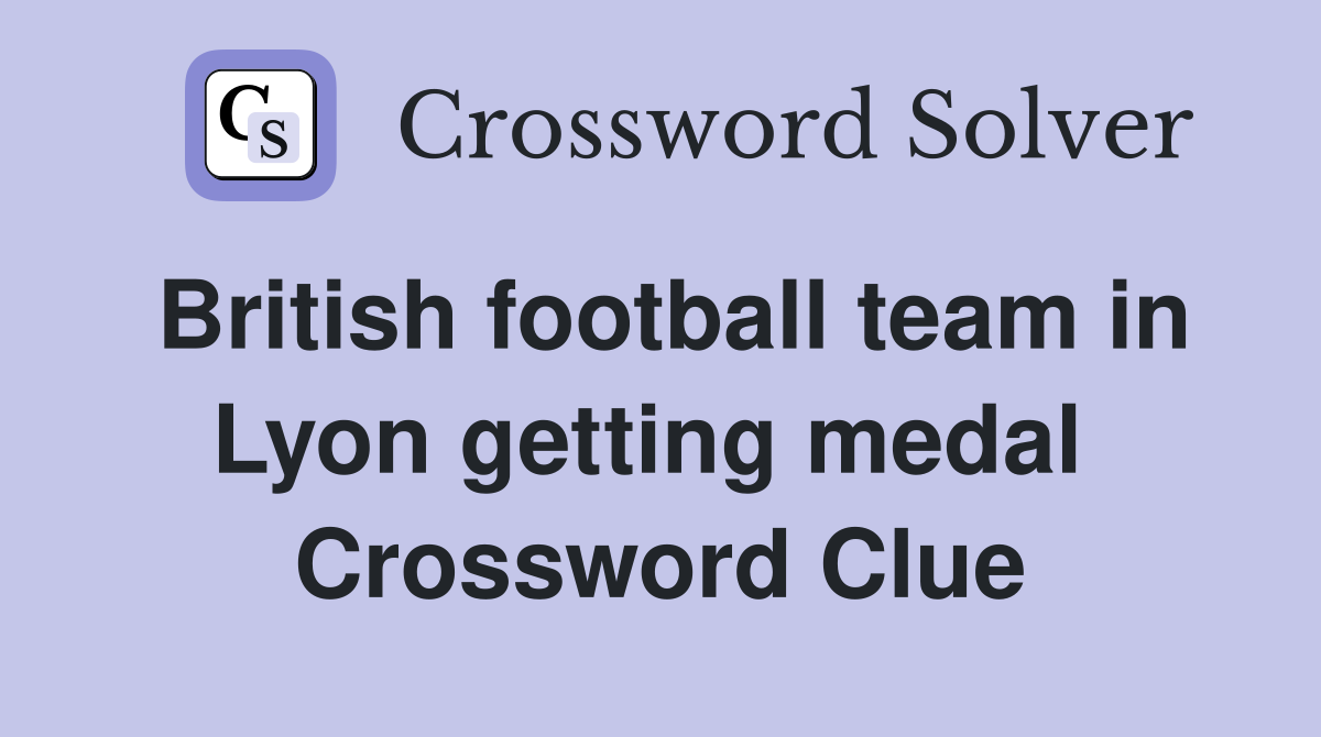 British football team in Lyon getting medal  Crossword Clue