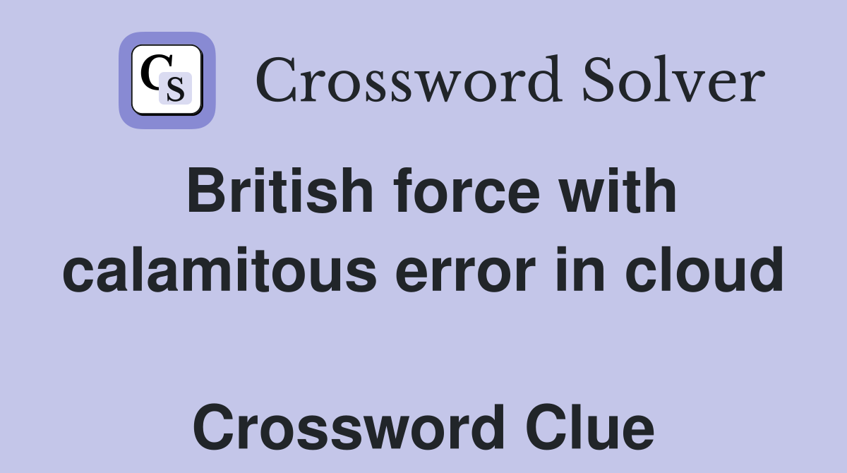 British force with calamitous error in cloud  Crossword Clue