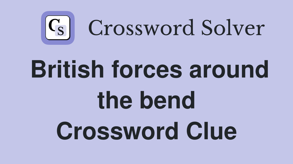 British forces around the bend Crossword Clue