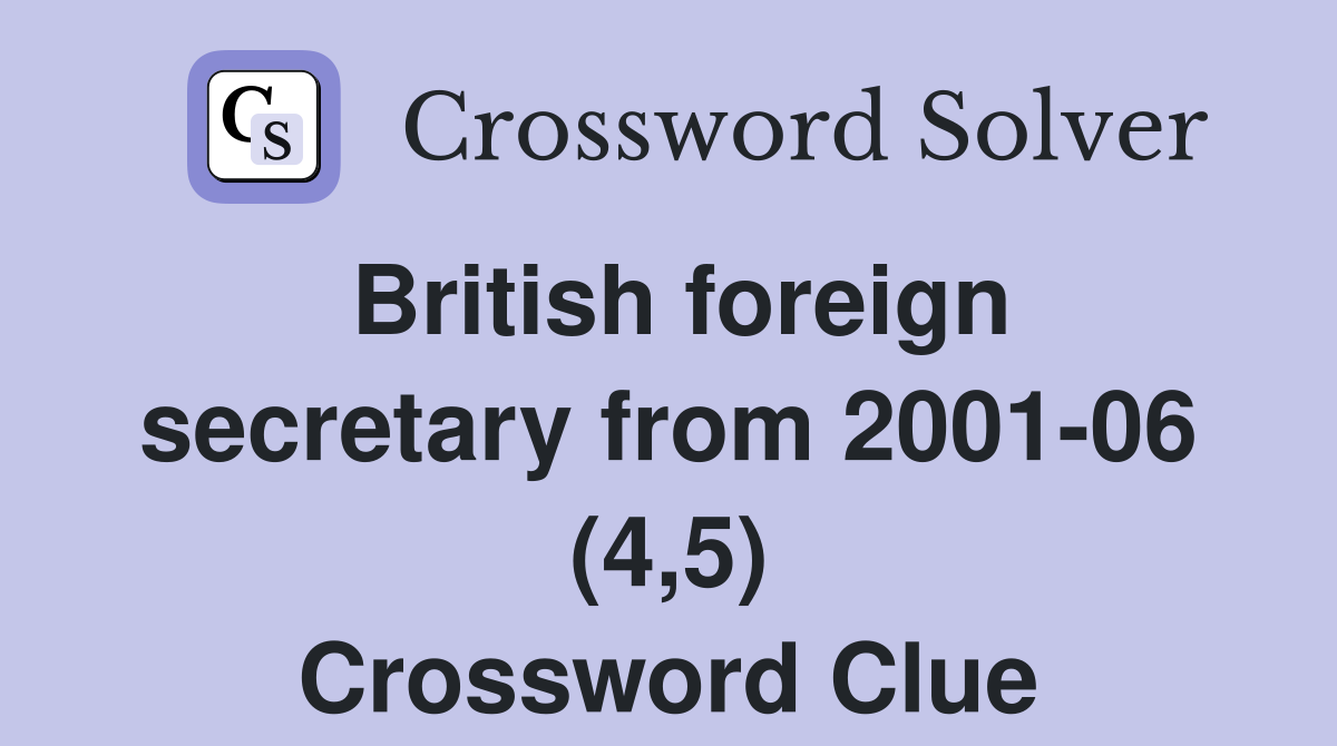 British foreign secretary from 2001-06 (4,5) Crossword Clue