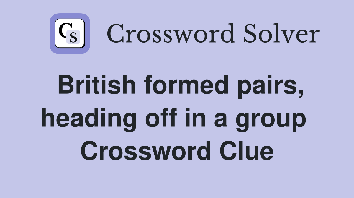British formed pairs, heading off in a group  Crossword Clue