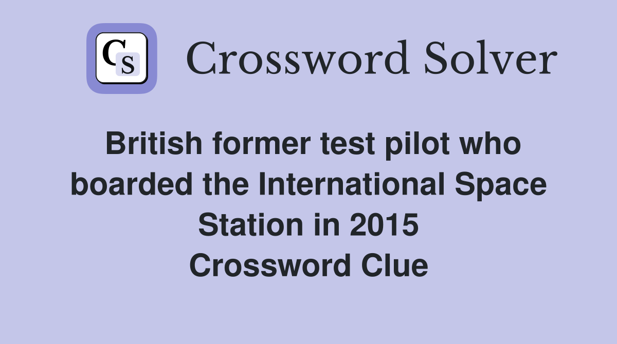 British former test pilot who boarded the International Space Station in 2015 Crossword Clue