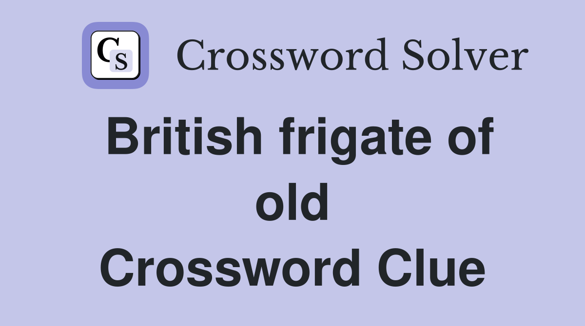 British frigate of old Crossword Clue