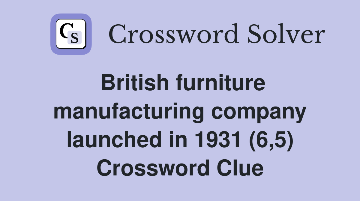 British furniture manufacturing company launched in 1931 (6,5) Crossword Clue