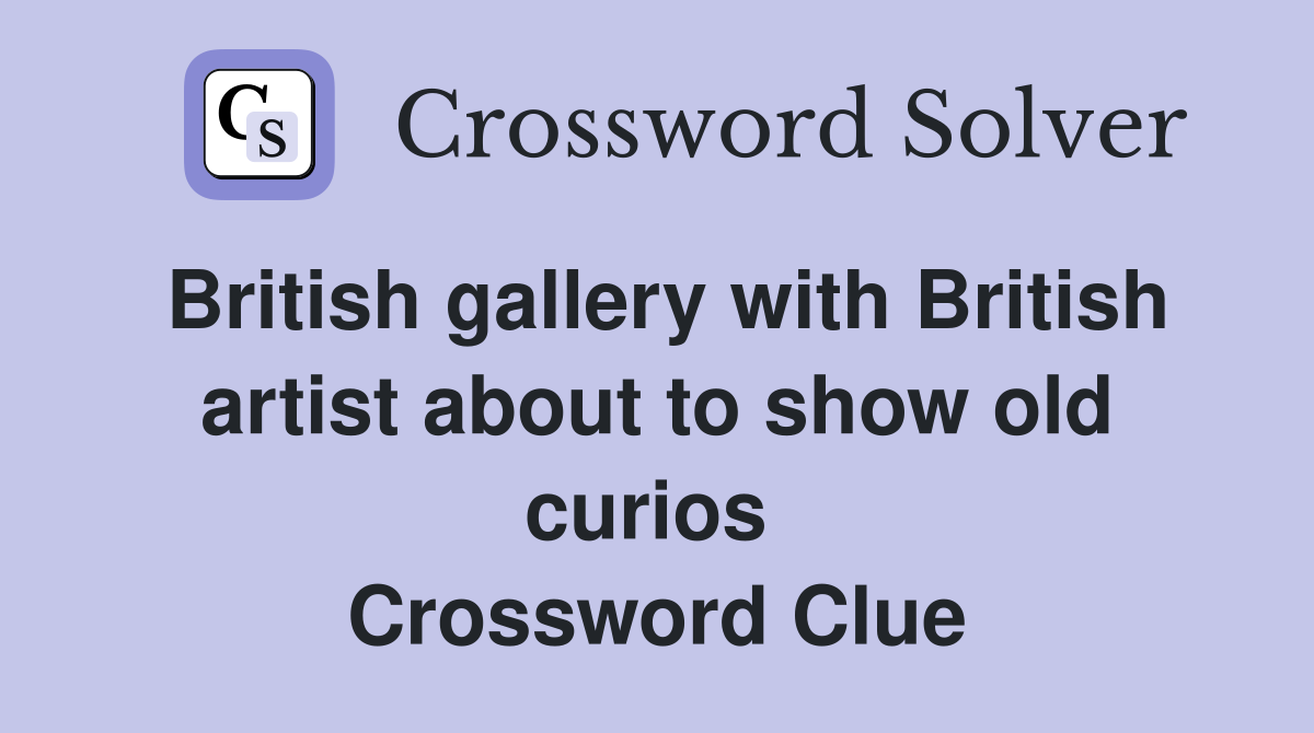 British gallery with British artist about to show old curios  Crossword Clue