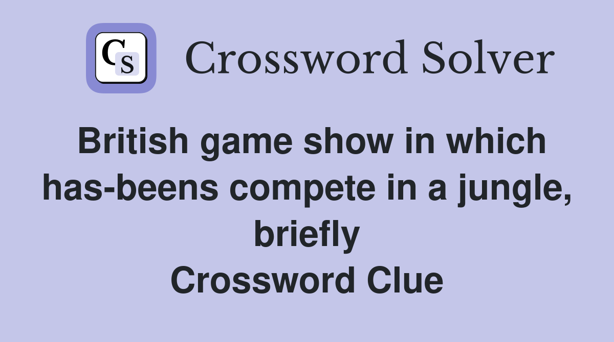 British game show in which has-beens compete in a jungle, briefly Crossword Clue