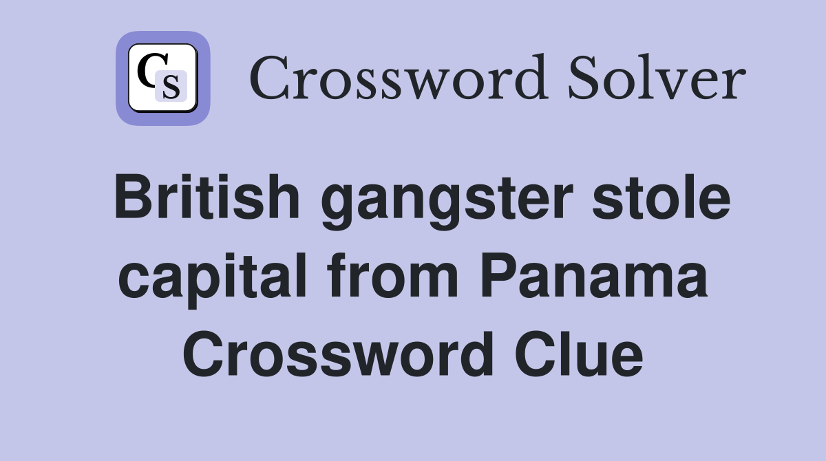 British gangster stole capital from Panama Crossword Clue