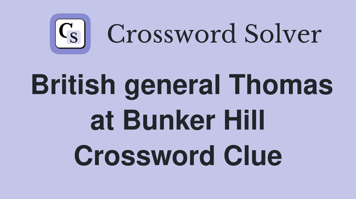 British general Thomas at Bunker Hill Crossword Clue
