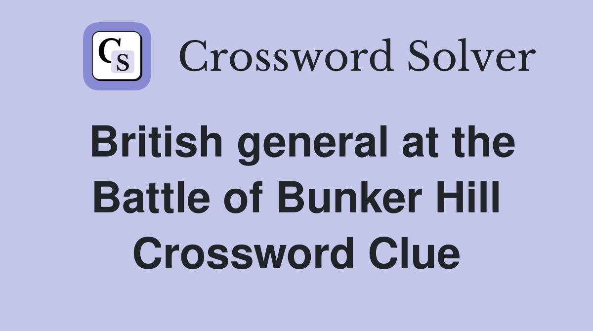 British general at the Battle of Bunker Hill Crossword Clue