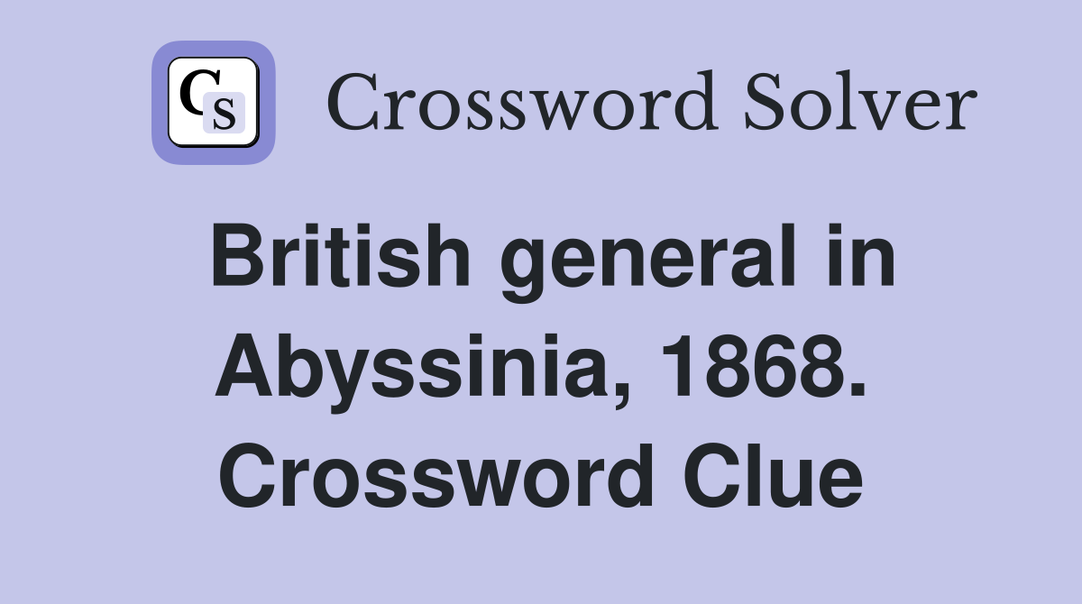 British general in Abyssinia, 1868. Crossword Clue