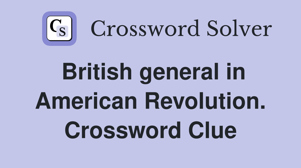 British general in American Revolution. Crossword Clue