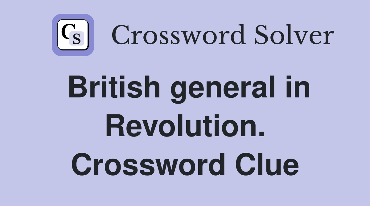 British general in Revolution. Crossword Clue