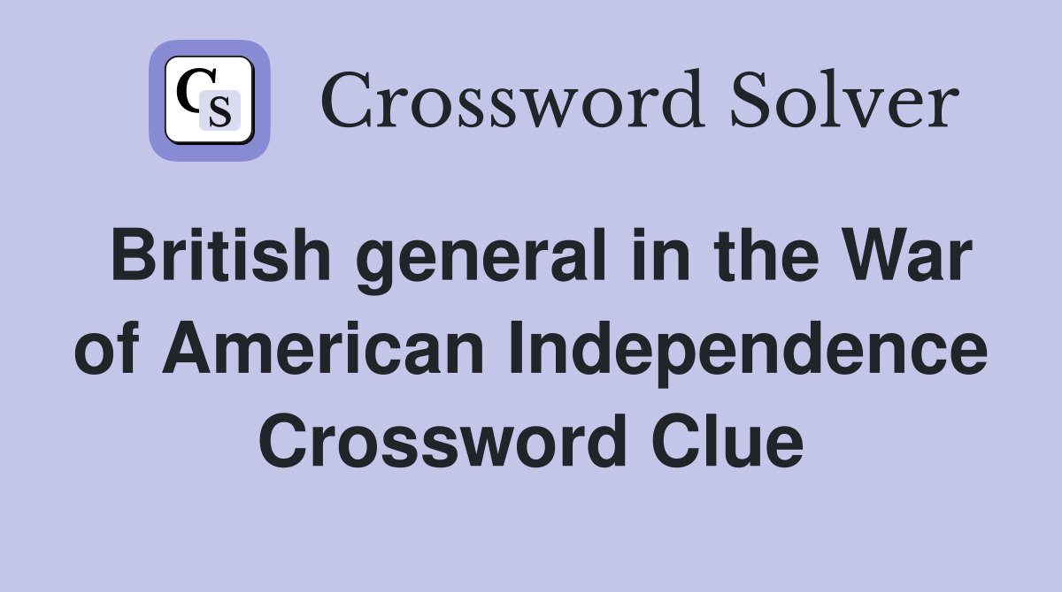 British general in the War of American Independence Crossword Clue