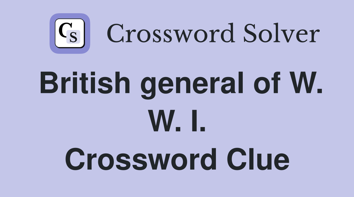 British general of W. W. I. Crossword Clue
