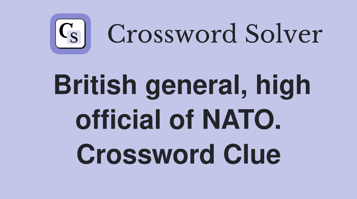 British general, high official of NATO. Crossword Clue