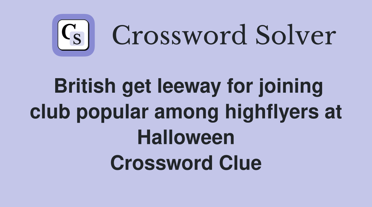 British get leeway for joining club popular among highflyers at Halloween Crossword Clue