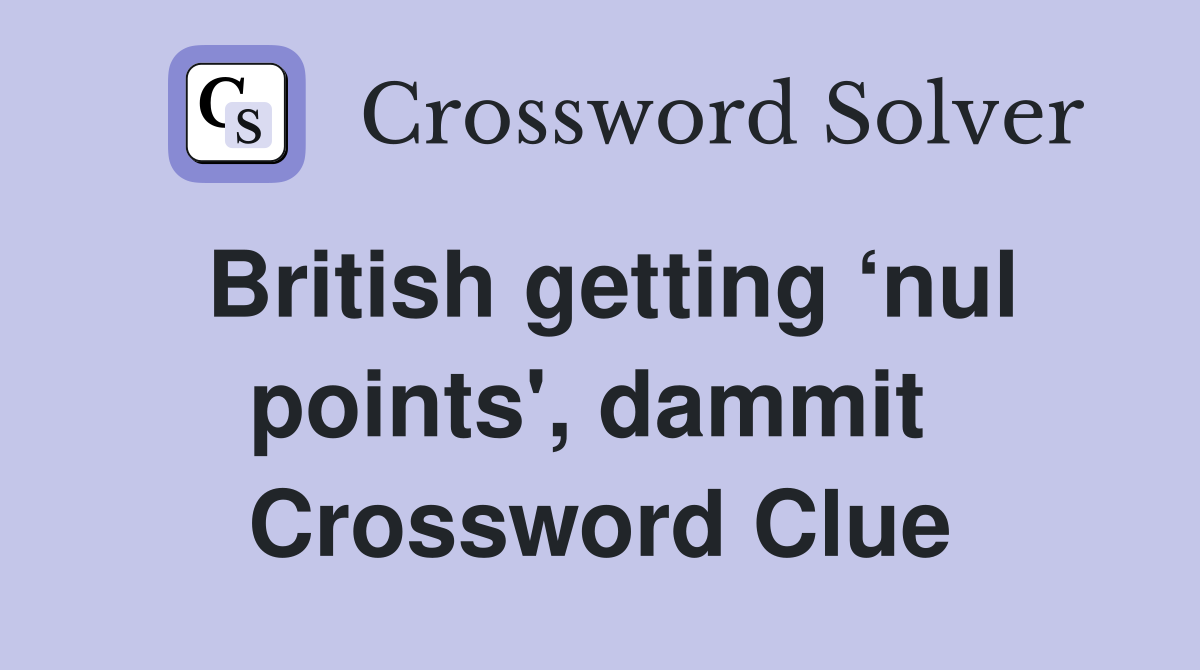 British getting ‘nul points', dammit  Crossword Clue
