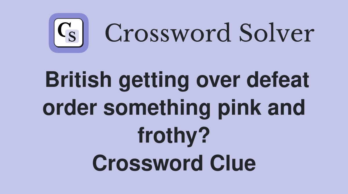 British getting over defeat order something pink and frothy? Crossword Clue