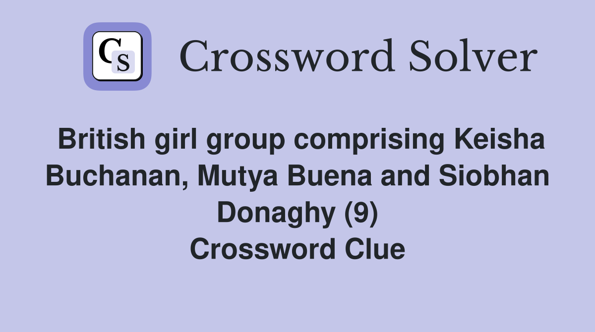 British girl group comprising Keisha Buchanan, Mutya Buena and Siobhan Donaghy (9) Crossword Clue