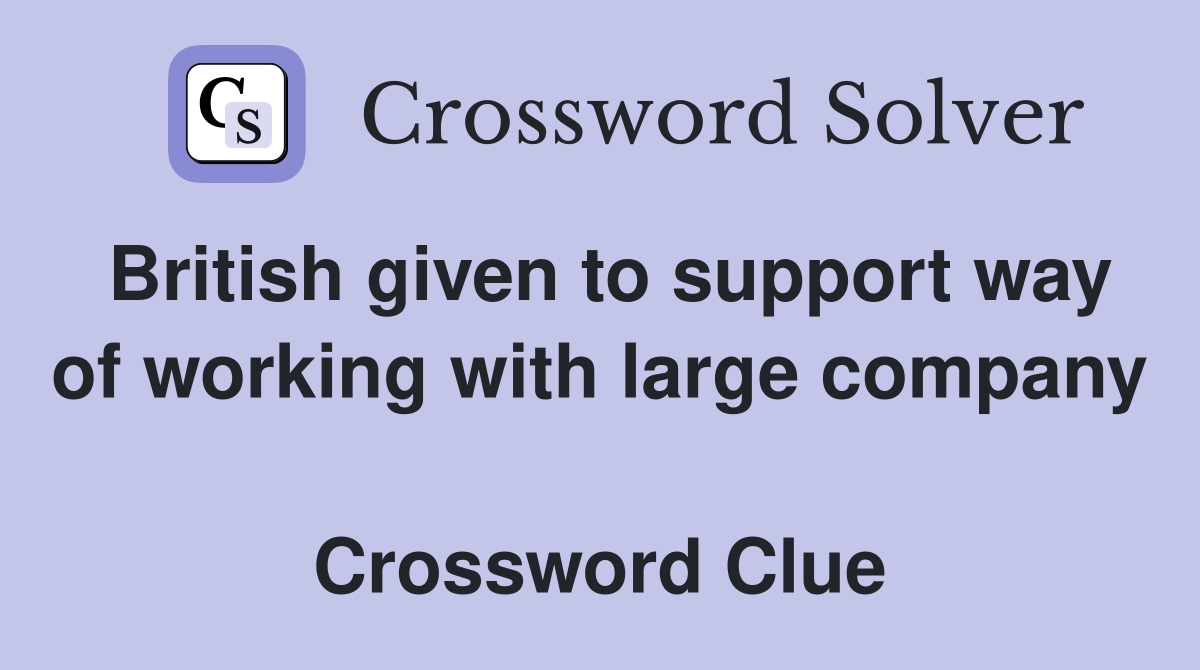 British given to support way of working with large company  Crossword Clue