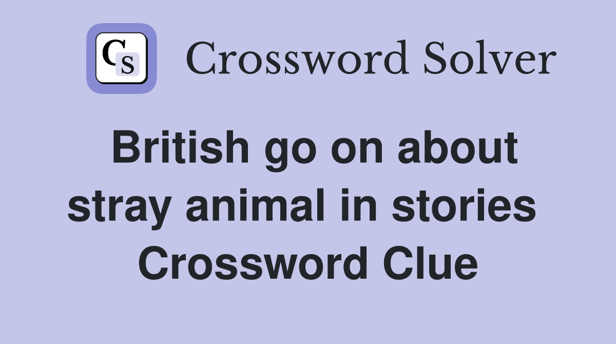 British go on about stray animal in stories  Crossword Clue
