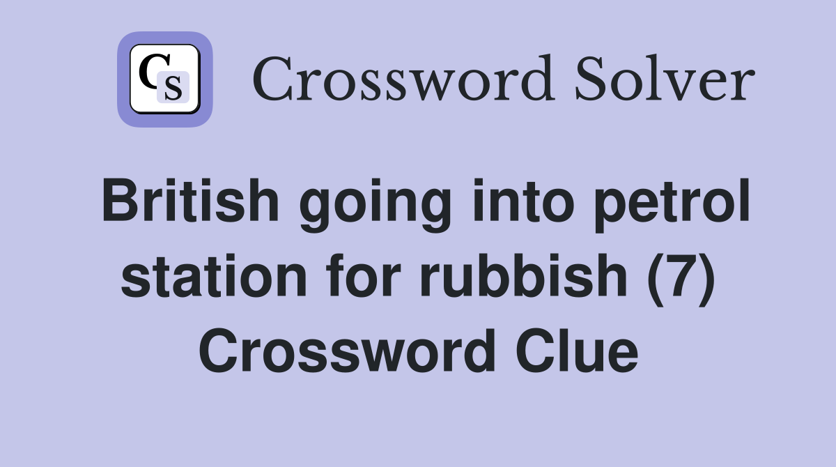 British going into petrol station for rubbish (7) Crossword Clue