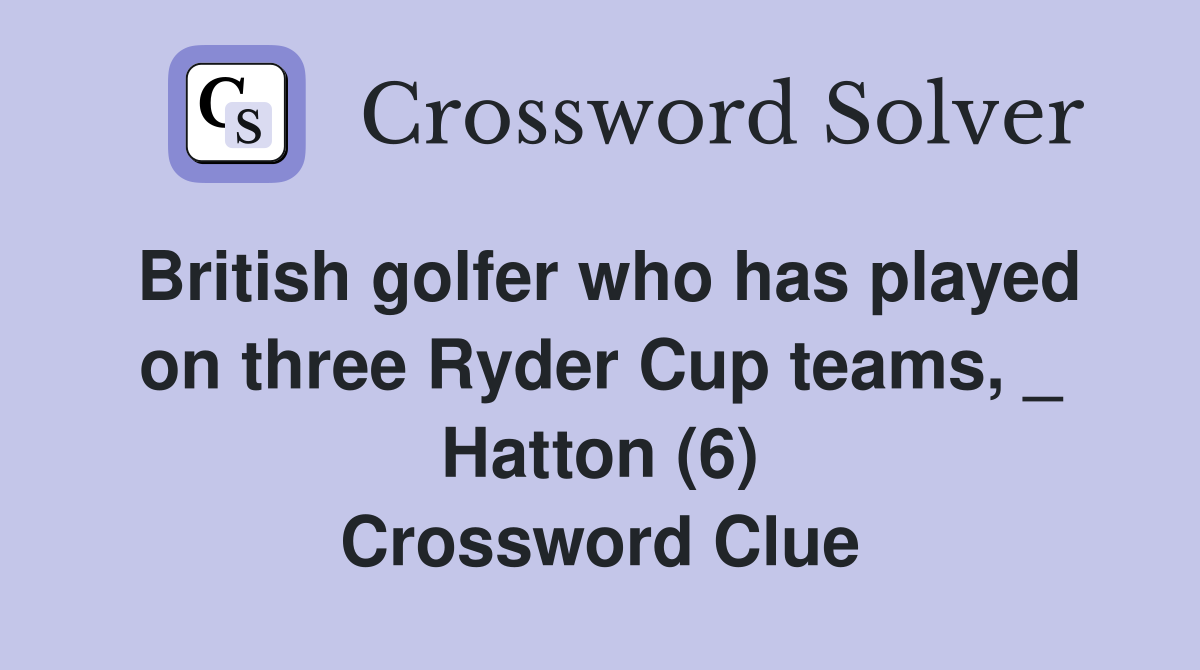 British golfer who has played on three Ryder Cup teams, _ Hatton (6) Crossword Clue