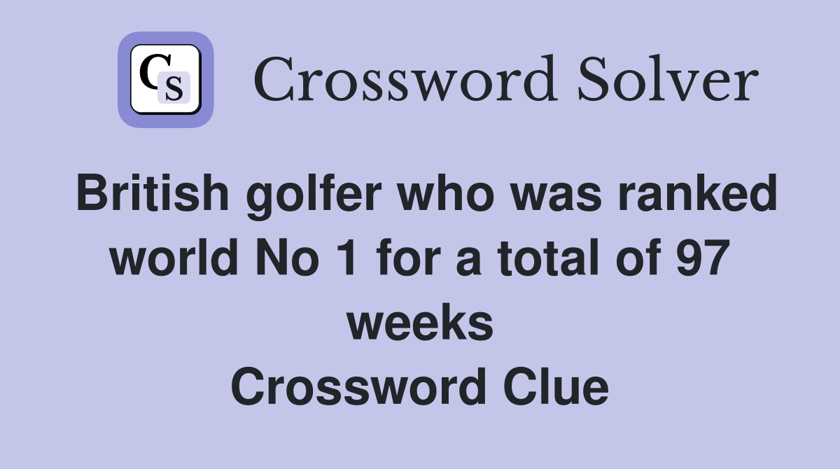 British golfer who was ranked world No 1 for a total of 97 weeks Crossword Clue