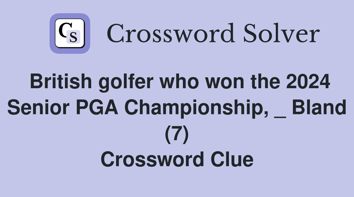 British golfer who won the 2024 Senior PGA Championship, _ Bland (7) Crossword Clue