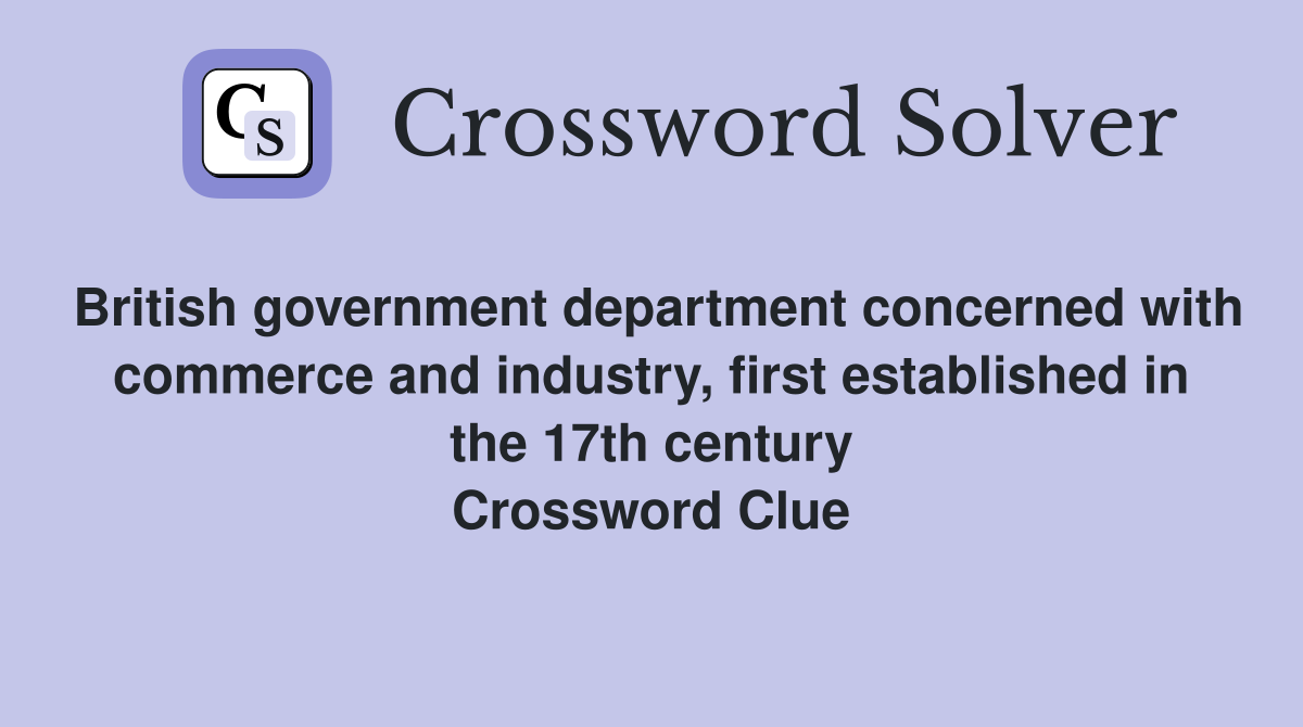 British government department concerned with commerce and industry, first established in the 17th century Crossword Clue