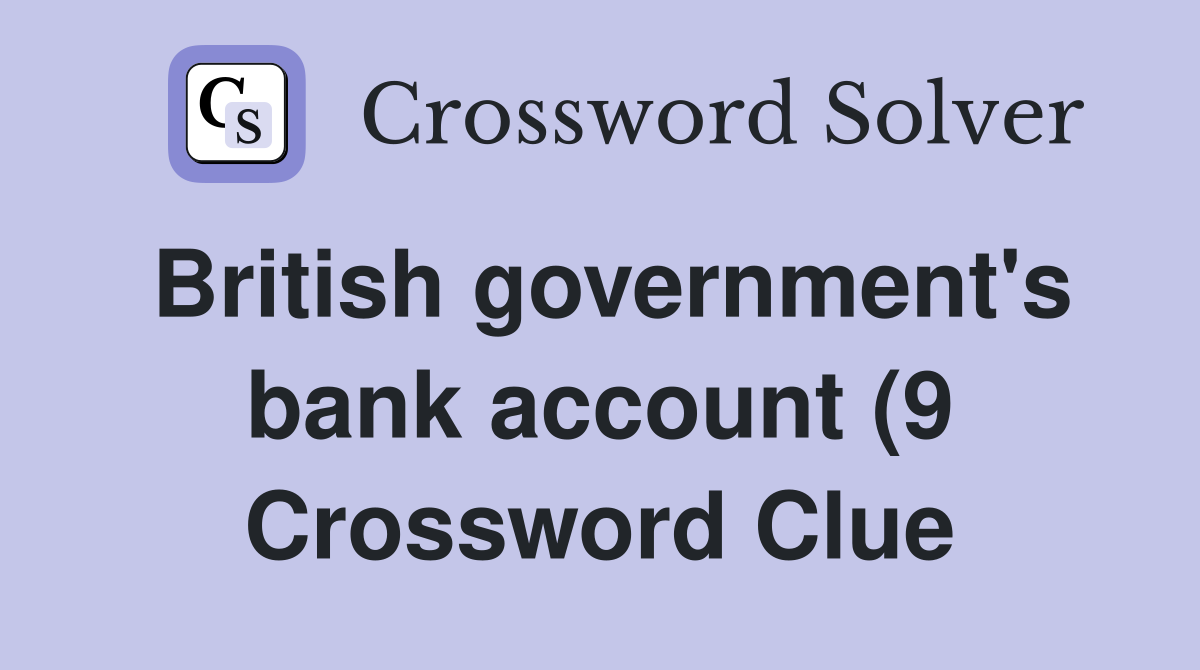 British government #39 s bank account (9) Crossword Clue Answers British government #39 s bank account (9) Crossword Clue Answers