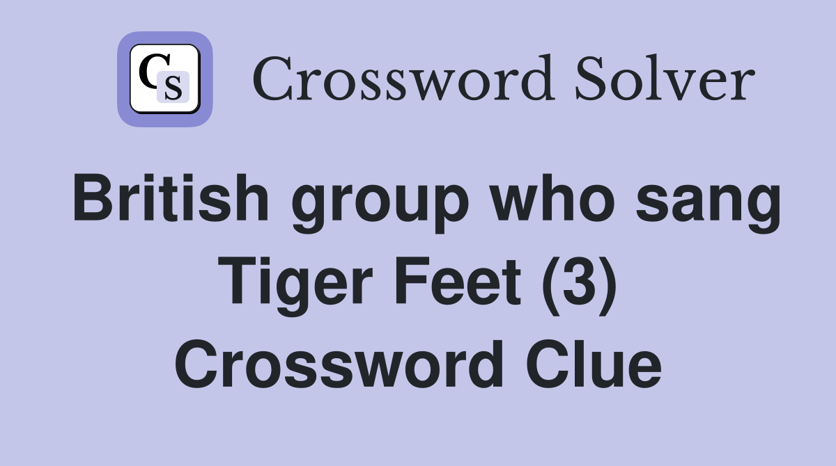 British group who sang Tiger Feet (3) Crossword Clue