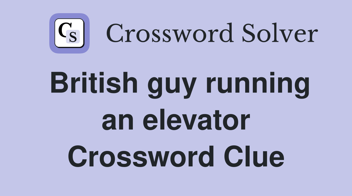 British guy running an elevator Crossword Clue