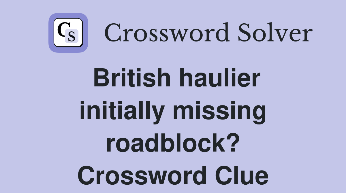 British haulier initially missing roadblock? Crossword Clue