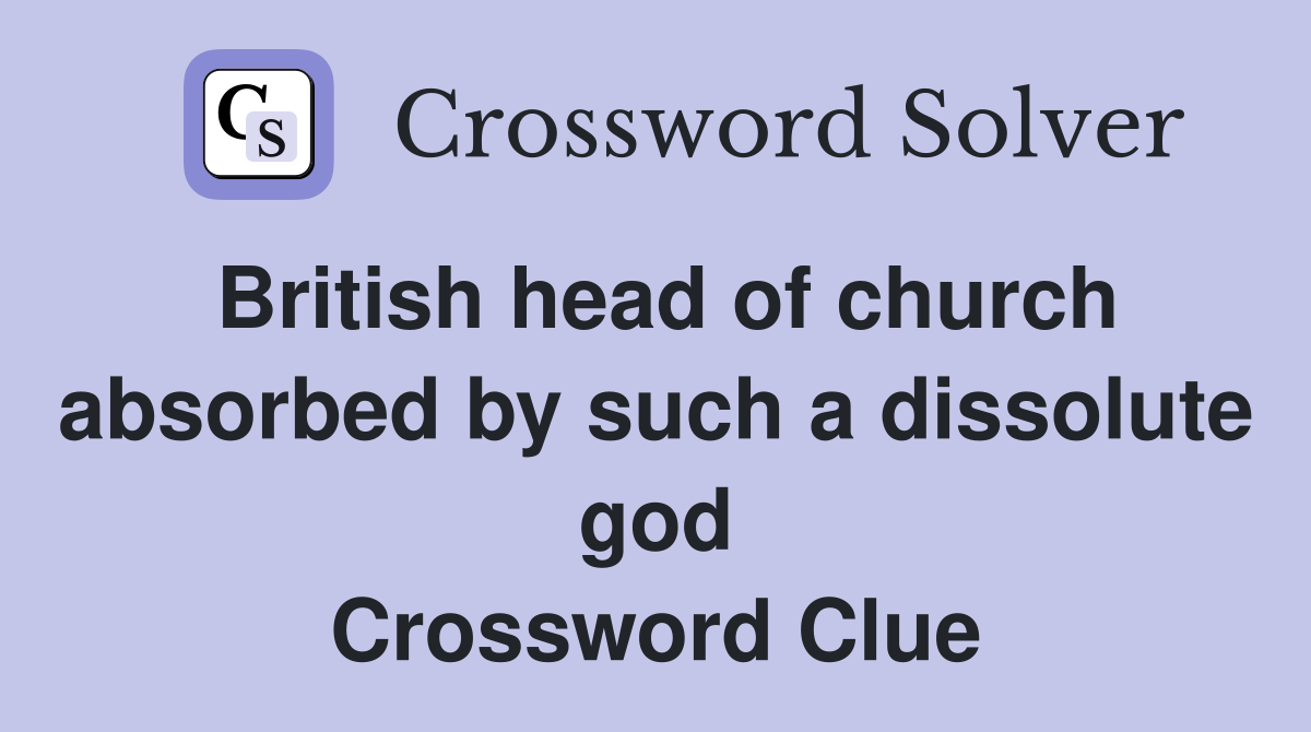 British head of church absorbed by such a dissolute god Crossword Clue
