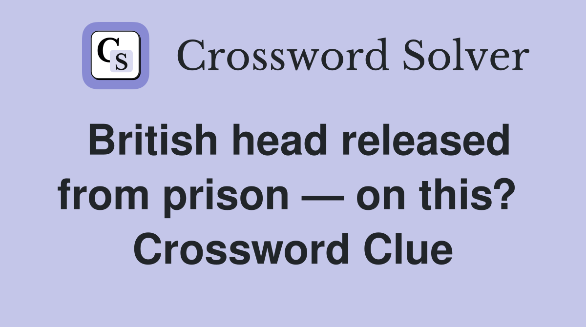 British head released from prison — on this?  Crossword Clue