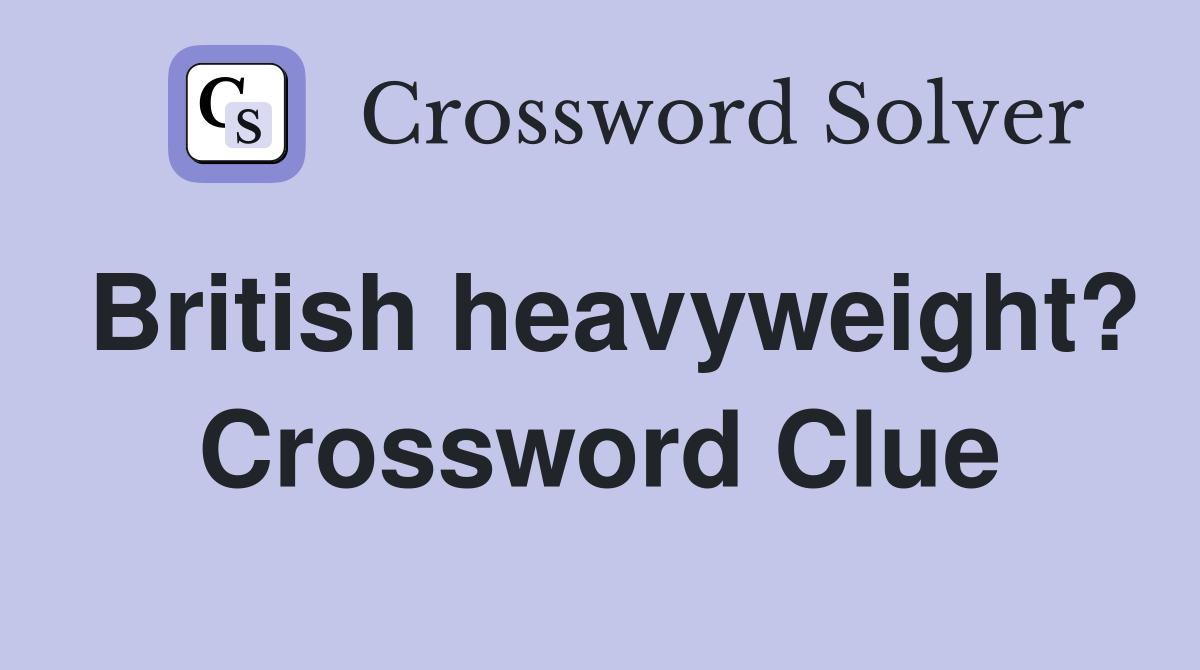 British heavyweight? Crossword Clue