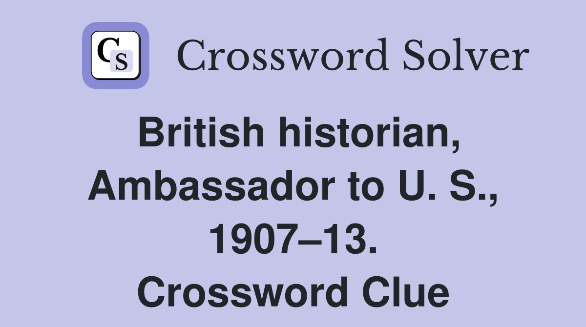 British historian, Ambassador to U. S., 1907–13. Crossword Clue