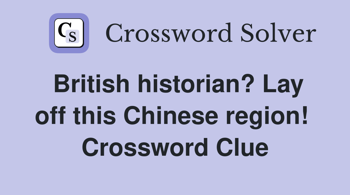 British historian? Lay off this Chinese region!  Crossword Clue