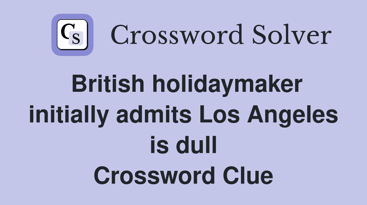 British holidaymaker initially admits Los Angeles is dull Crossword Clue