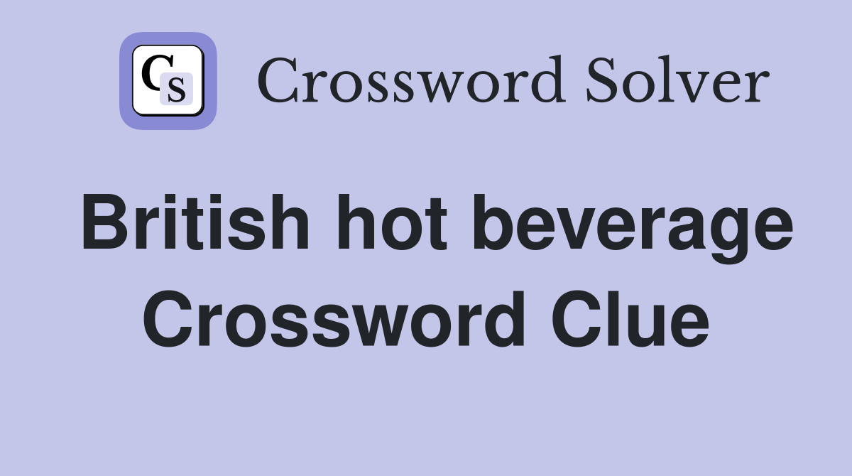 British hot beverage Crossword Clue
