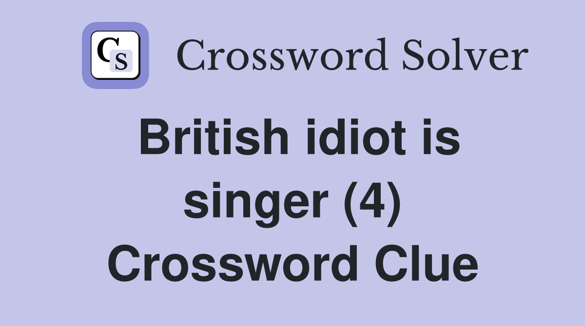 British idiot is singer (4) Crossword Clue