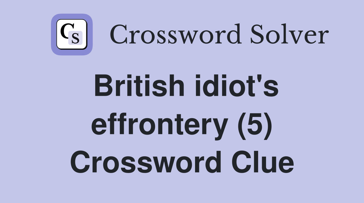 British idiot's effrontery (5) Crossword Clue